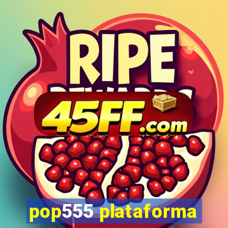 pop555 plataforma